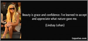 ... learned to accept and appreciate what nature gave me. - Lindsay Lohan