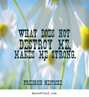 ... about inspirational - What does not destroy me, makes me strong