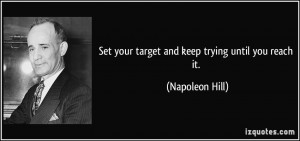 Set your target and keep trying until you reach it. - Napoleon Hill