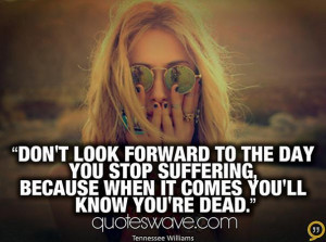 Don't look forward to the day you stop suffering, because when it ...