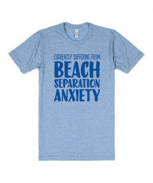 shirt beach separation anxiety surf sand waves summer want