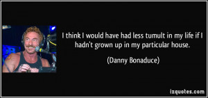 think I would have had less tumult in my life if I hadn't grown up ...