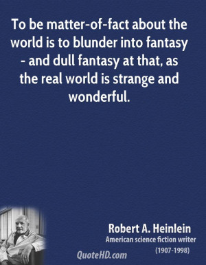 To be matter-of-fact about the world is to blunder into fantasy - and ...