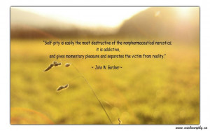 understand it's easy to pity yourself but it is an awful way to live ...