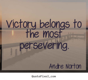 ... belongs to the most persevering. Andre Norton inspirational quotes