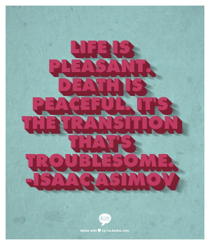 ... Death is peaceful. It's the transition that's troublesome. -Isaac