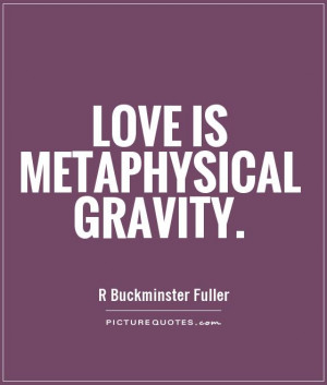 Love is metaphysical gravity. Picture Quote #1