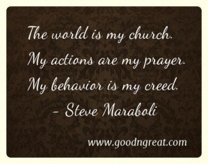 The world is my church. My actions are my prayer. My behavior is my ...