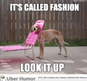 ... when my friends call me out on some of the weird shit I have to wear