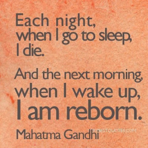 Mahatma gandhi quotes each night when i go to sleep i die. and the ...