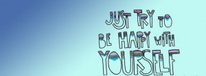Just Try To Be Happy With Yourself