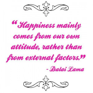 Dalai lama happiness comes from our own attitude quote