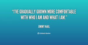 ve gradually grown more comfortable with who I am and what I am ...