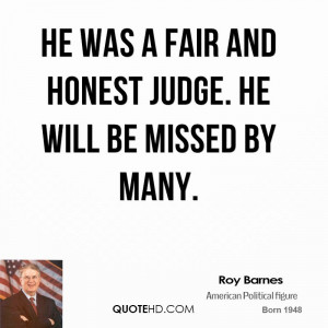 He was a fair and honest judge. He will be missed by many.