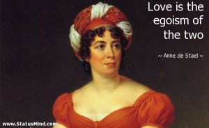 Love is the egoism of the two - Anne de Stael Quotes - StatusMind.com