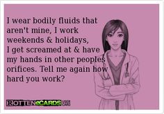 wear bodily fluids that aren't mine, I work weekends & holidays, I ...