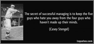 The secret of successful managing is to keep the five guys who hate ...