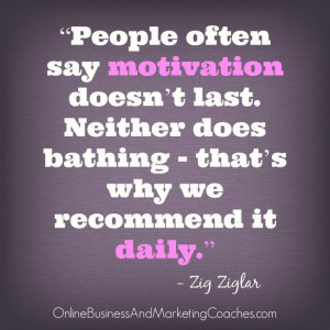 People often say motivation doesn’t last. Neither does bathing ...