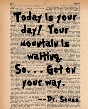 Dr. Seuss Today is your day, your mountain is waiting...so get on your ...