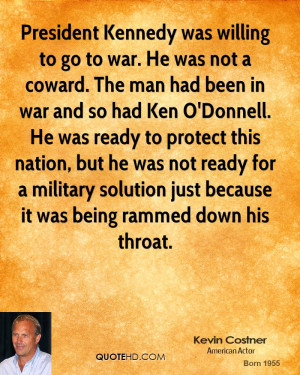 coward. The man had been in war and so had Ken O'Donnell. He was ready ...