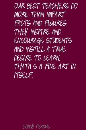 ... and instill a true desire to learn. That is a fine are in itself