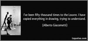ve been fifty thousand times to the Louvre. I have copied everything ...