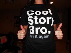 reallly want a “Cool Story Bro” hoodie or shirt!