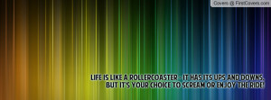 Life is like a rollercoaster - it has its ups and downs, but it's your ...