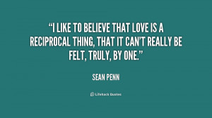 like to believe that love is a reciprocal thing, that it can't ...