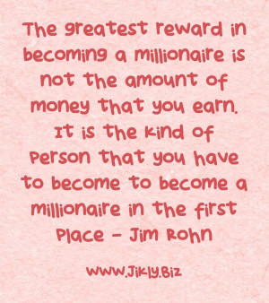 The greatest reward in becoming a millionaire is not the amount of ...