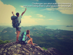 Challenges are what make life interesting and overcoming them is what ...