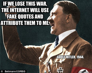 ... quotes and attribute them to me. -Adolf Hitler, 1944. Angry Hitler