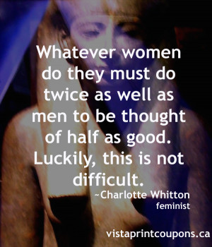 Whatever women do they must do twice as well as men to be thought of ...