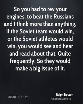 Ralph Boston - So you had to rev your engines, to beat the Russians ...
