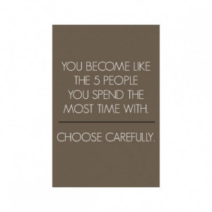 ... people you spend the most time with choose carefully picture quotes