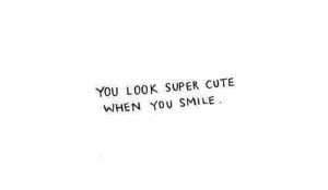 You Look Super Cute When You Smile ~ Love Quote