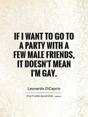 ... with a few male friends, it doesn't mean I'm gay Picture Quote #1