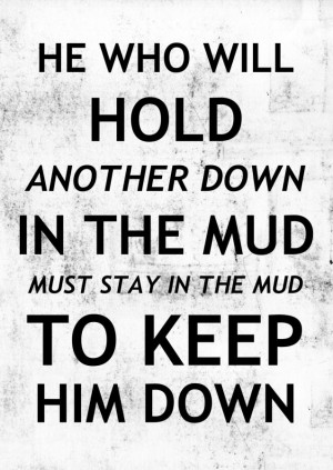 ... hold another down in the mud must stay in the mud to keep him down