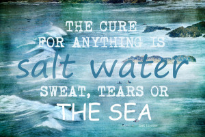 The cure for anything is salt water - tears, sweat, or the sea.
