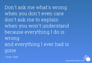 Don't ask me what's wrong when you don't even care don't ask me to ...