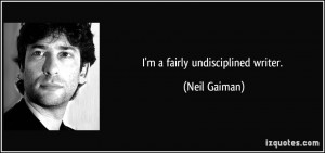 fairly undisciplined writer. - Neil Gaiman