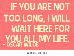 ... quotes - If you are not too long, i will wait here for you.. - Life