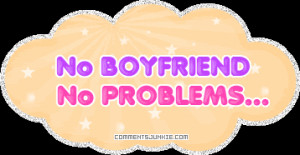 No Boyfriend, No Problems.