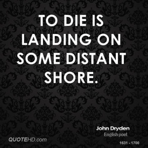 To die is landing on some distant shore.