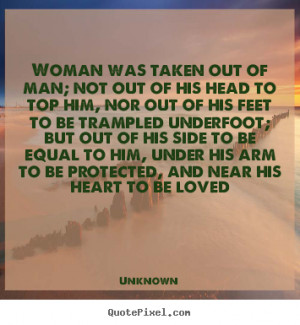 ... quotes - Woman was taken out of man; not out of his.. - Love sayings