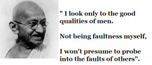 ... won’t presume to probe into the faults of others. – Mahatma Gandhi