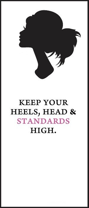 Keep your heels, head, and standards high!.