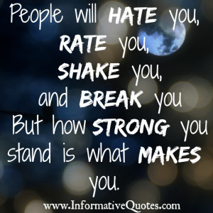 People will hate you, rate you, shake you and break you