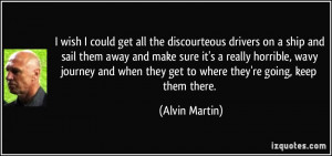 wish I could get all the discourteous drivers on a ship and sail ...