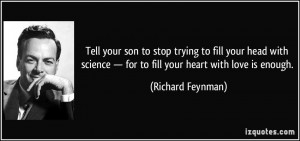 ... — for to fill your heart with love is enough. - Richard Feynman